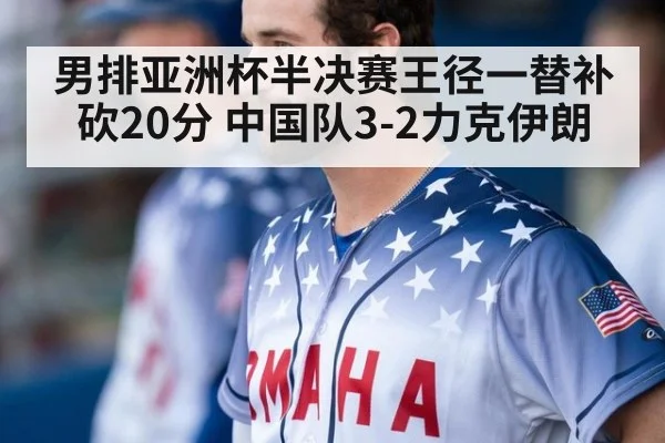 男排亚洲杯半决赛王径一替补砍20分 中国队3-2力克伊朗